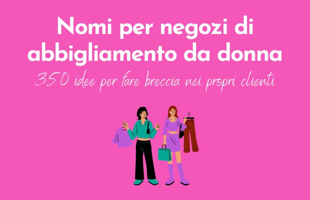 Sfondo rosa con titolo articolo "Nomi per negozi di abbigliamento da donna: 350 idee per far breccia nei propri clienti". Sotto un disegno con due donne con in mano vestiti e sacchetti.